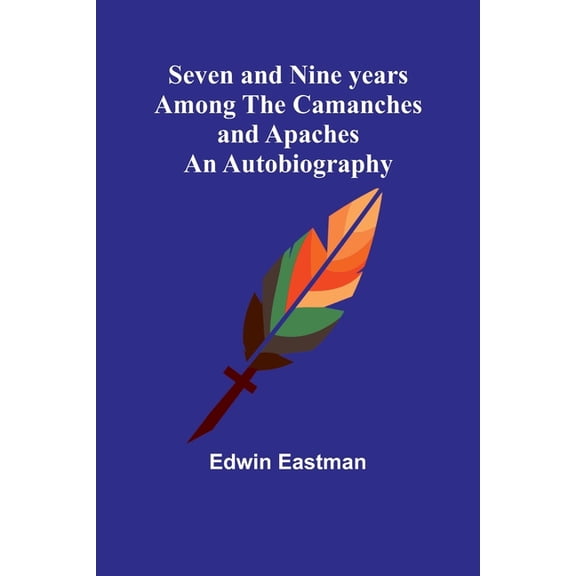 Seven and Nine years Among the Camanches and Apaches: An Autobiography, (Paperback)