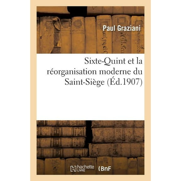 Religion: Sixte-Quint Et La Réorganisation Moderne Du Saint-Siège (Paperback)