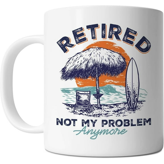 Retired Not My Problem Anymore Mug - Retirement Mug - Funny Retired Gift Idea For Mens and Womens White 11 15 oz Ceramic Coffee Mug