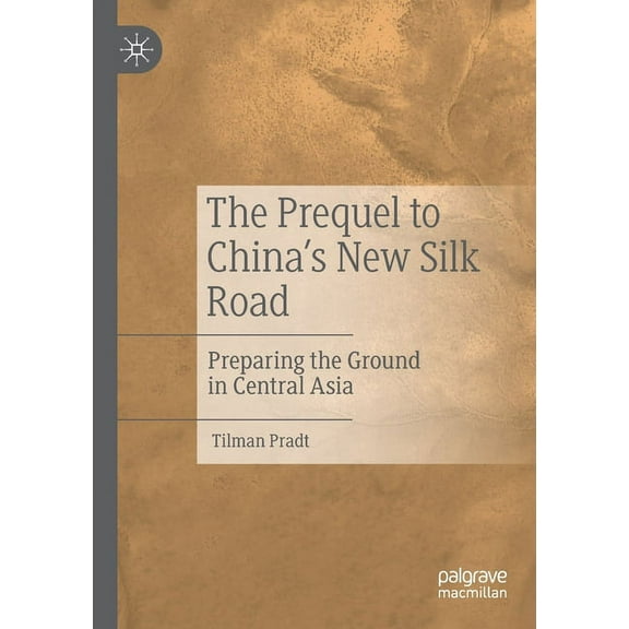 The Prequel to China's New Silk Road: Preparing the Ground in Central Asia, (Paperback)