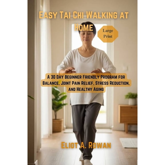 Easy Tai Chi Walking at Home: A 30 Day Beginner Friendly Program for Balance, Joint Pain Relief, Stress Reduction, and H, (Paperback)