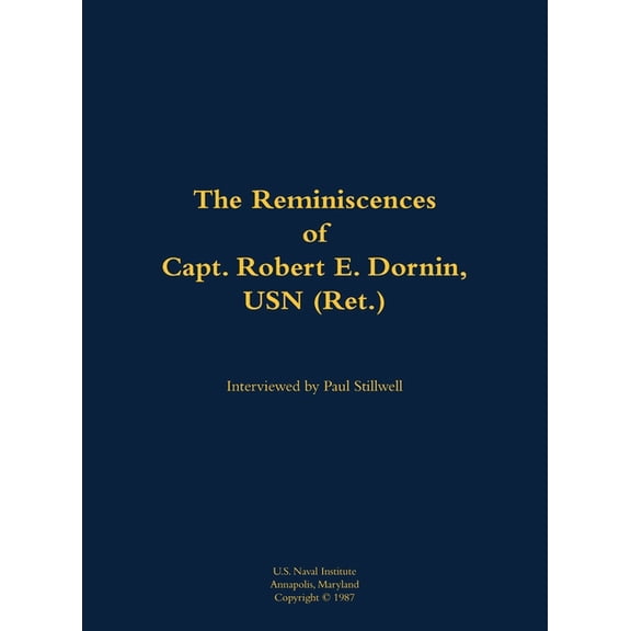 The Reminiscences of Capt. Robert E. Dornin, USN (Ret.): 1912-1982, (Hardcover)