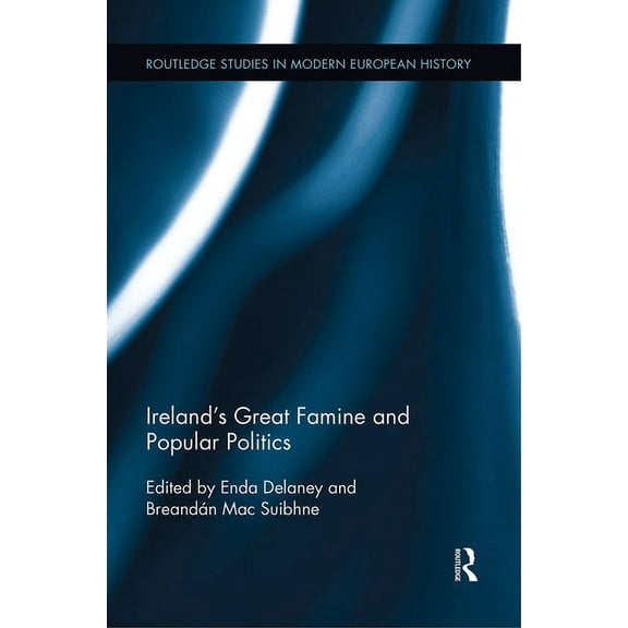 Routledge Studies in Modern European His Ireland's Great Famine and Popular Politics, (Paperback)