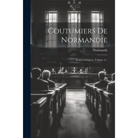 Coutumiers De Normandie : Textes Critiques, Volume 2... (Paperback)