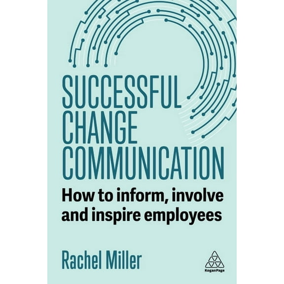 Successful Change Communication: How to Inform, Involve and Inspire Employees, (Paperback)