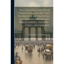 Wallenstein Und Seine Verbindungen Mit Den Schweden, Aktenstücke Aus Dem Schwedischen Reichsarchiv, Herausg. Von E. Hildebrand (Paperback)