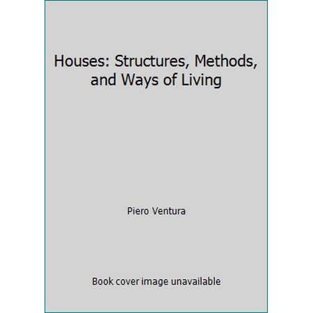 Houses: Structures, Methods, and Ways of Living [Hardcover - Used]
