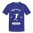 thumbnail image 5 of Born to Play Soccer - Kids' Premium T-Shirt, 5 of 7