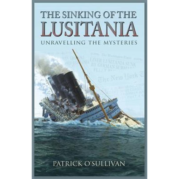 Pre-Owned The Sinking of the Lusitania: Unravelling the Mysteries (Paperback) 1848892152 9781848892156