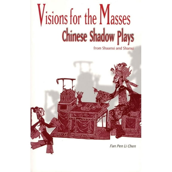 Visions for the Masses: Chinese Shadow Plays from Shaanxi and Shanxi, (Paperback)