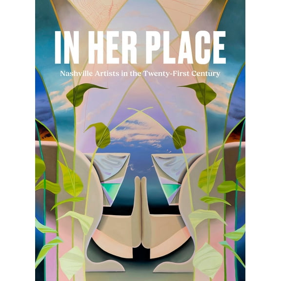 In Collaboration with Frist Art Museum In Her Place: Nashville Artists in the Twenty-First Century, (Hardcover)