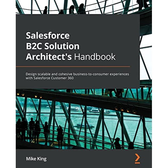 Pre-Owned Salesforce B2C Solution Architect's Handbook: Design scalable and cohesive business-to-consumer experiences with Salesforce Customer 360 (Paperback) 1801817030 9781801817035