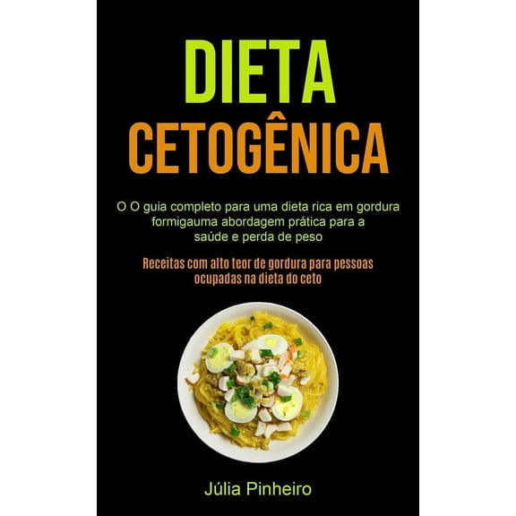 Dieta CetogÃªnica: O guia completo para uma dieta rica em gordura formigauma abordagem prÃ¡tica para a saÃºde e perda de pe, (Paperback)