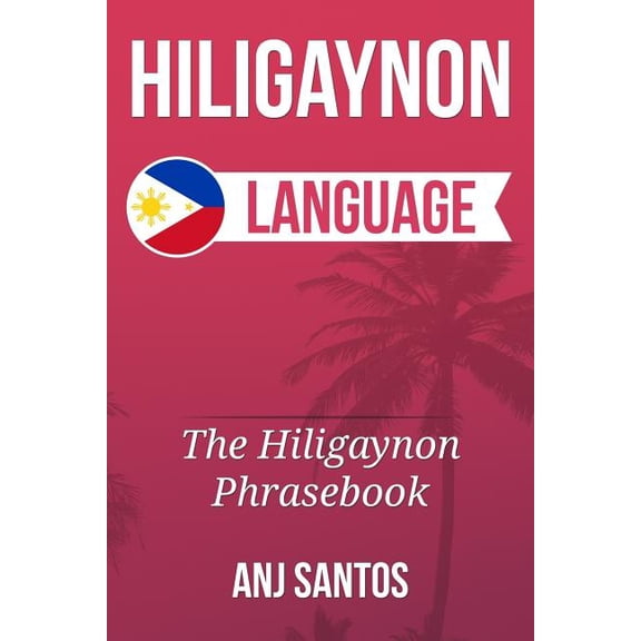 Hiligaynon Language : The Hligaynon Phrasebook