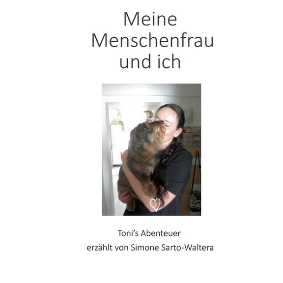 Meine Menschenfrau und ich: Tonis Abenteuer erzählt von Simone Sarto-Waltera, (Paperback)