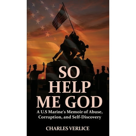 So Help Me God: A U.S Marine's Memoir of Abuse, Corruption, and Self-Discovery, (Hardcover)
