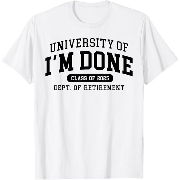 Fun University Of I'm Done Class Of 2025 Teacher Retirement T-Shirt Tee