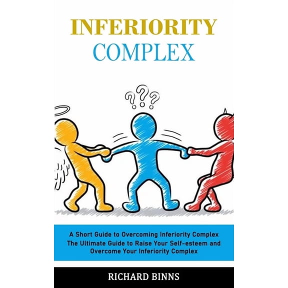 Inferiority Complex: A Short Guide to Overcoming Inferiority Complex (The Ultimate Guide to Raise Your Self-esteem and O, (Paperback)