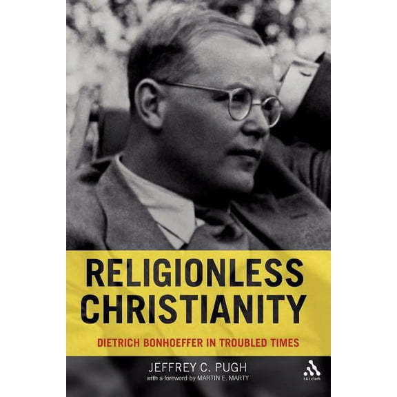 Religionless Christianity: Dietrich Bonhoeffer in Troubled Times, (Paperback)