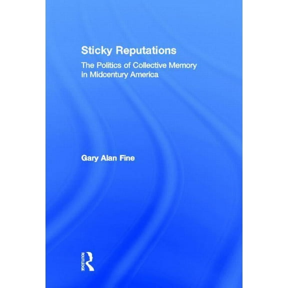 Sticky Reputations: The Politics of Collective Memory in Midcentury America, (Hardcover)