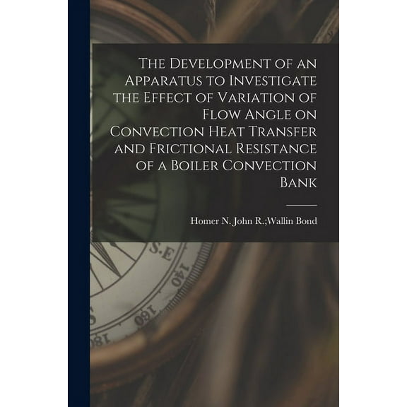 The Development of an Apparatus to Investigate the Effect of Variation of Flow Angle on Convection Heat Transfer and Fri, (Paperback)