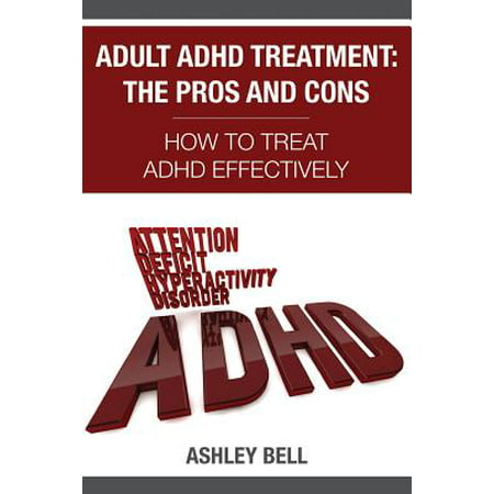 Adult ADHD Treatment : The Pros and Cons: How to Treat ADHD (The Best Adhd Medication For Adults)