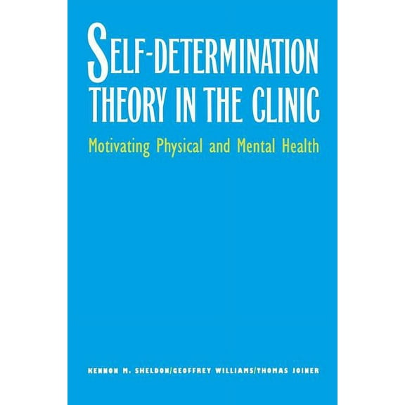 Self-Determination Theory in the Clinic : Motivating Physical and Mental Health (Paperback)