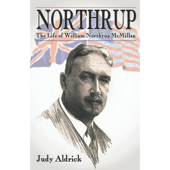 Northrup: The Life of Sir William Northrup McMillan (Paperback) by Judy Aldrick