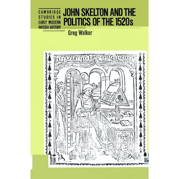 Cambridge Studies in Early Modern Britis John Skelton and the Politics of the 1520s, (Paperback)