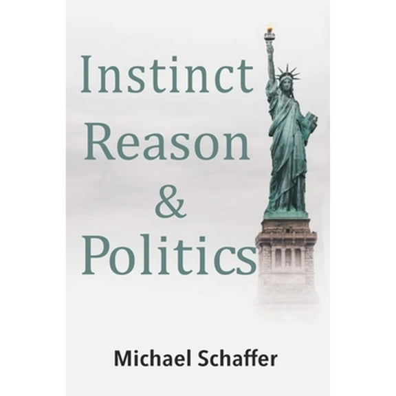 Instinct, Reason & Politics (Paperback) by Michael Schaffer