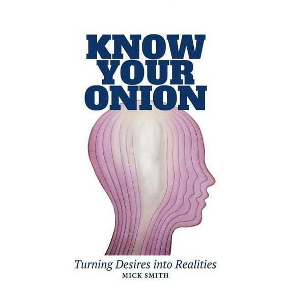 Know Your Onion: Turning Desires into Realities (Paperback)