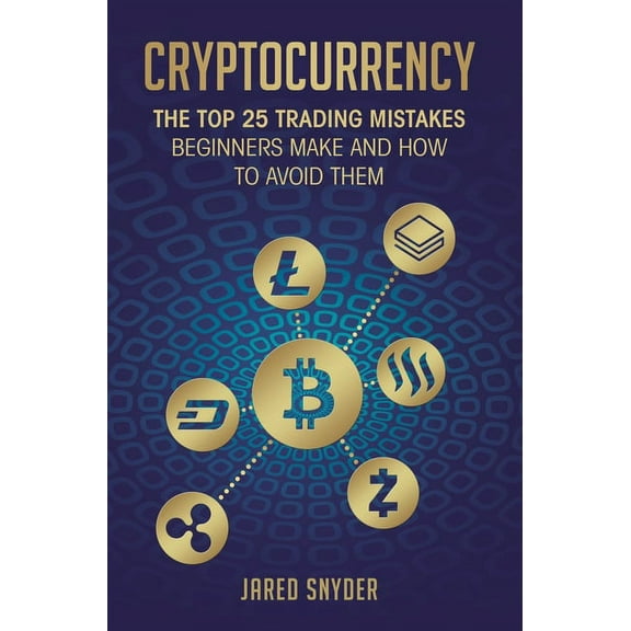 Cryptocurrency: The Top 25 Trading Mistakes Beginners Make and How to Avoid Them, (Hardcover)