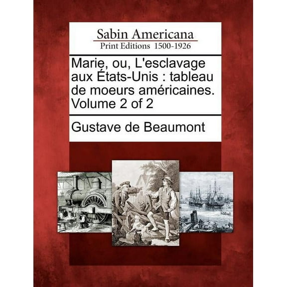Marie, Ou, L'Esclavage Aux Tats-Unis : Tableau de Moeurs Am Ricaines. Volume 2 of 2 (Paperback)