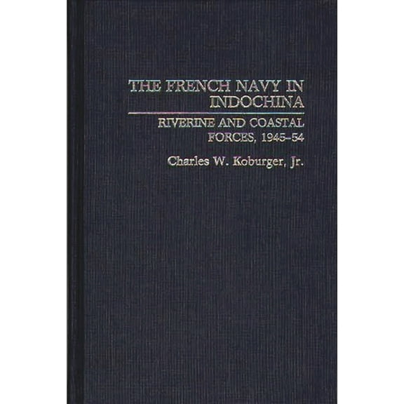 The French Navy in Indochina: Riverine and Coastal Forces, 1945-54, (Hardcover)