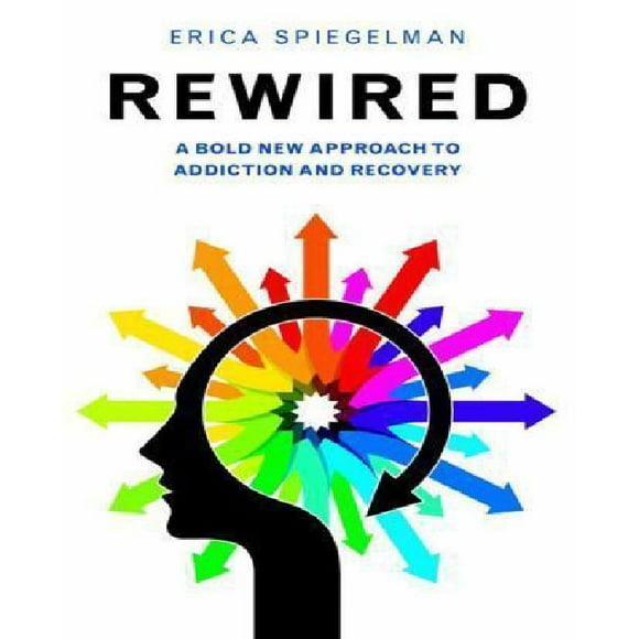 Rewired: A Bold New Approach To Addiction and Recovery