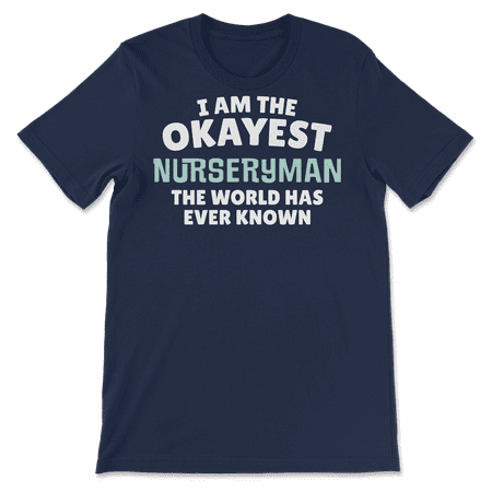 Funny Nurseryman T-Shirt - I'm the Okayest!