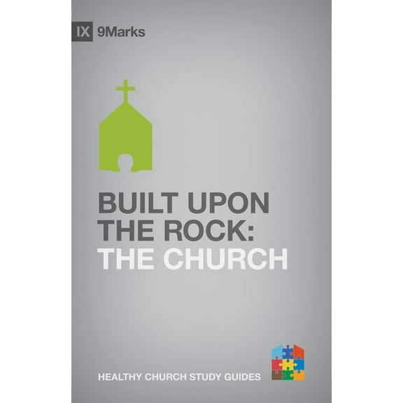 9marks Healthy Church Study Guides: Built Upon the Rock: The Church (Paperback)