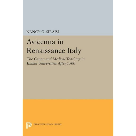 Princeton Legacy Library Avicenna in Renaissance Italy: The Canon and Medical Teaching in Italian Universities After 1500, Book 789, (Paperback)