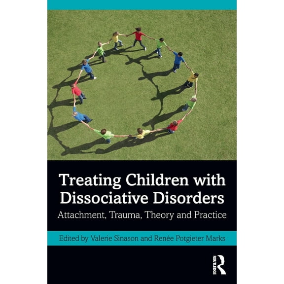 Treating Children with Dissociative Disorders: Attachment, Trauma, Theory and Practice, (Paperback)