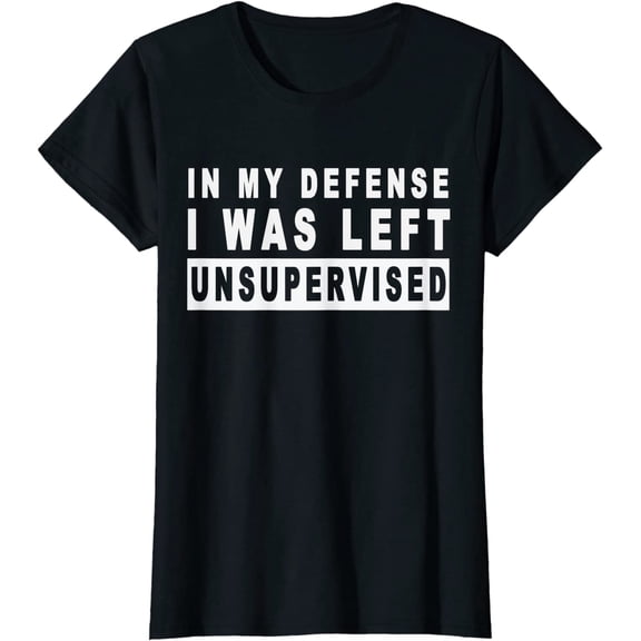 Funny In my defense i was left unsupervised T-Shirt for Women