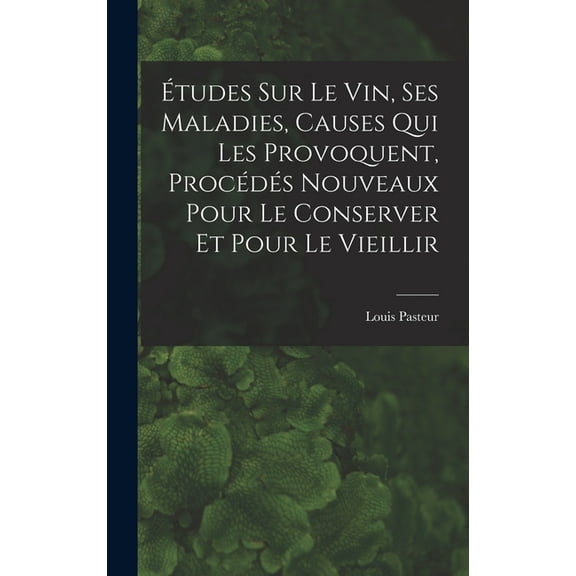 Études Sur Le Vin, Ses Maladies, Causes Qui Les Provoquent, Procédés Nouveaux Pour Le Conserver Et Pour Le Vieillir (Hardcover)