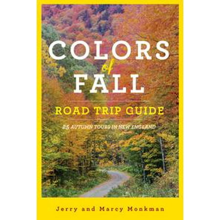 Colors of Fall Road Trip Guide: 25 Autumn Tours in New England (Second Edition) -