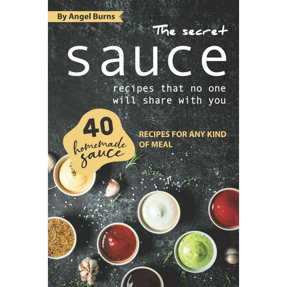 The Secret Sauce Recipes That No One Will Share with You (Paperback