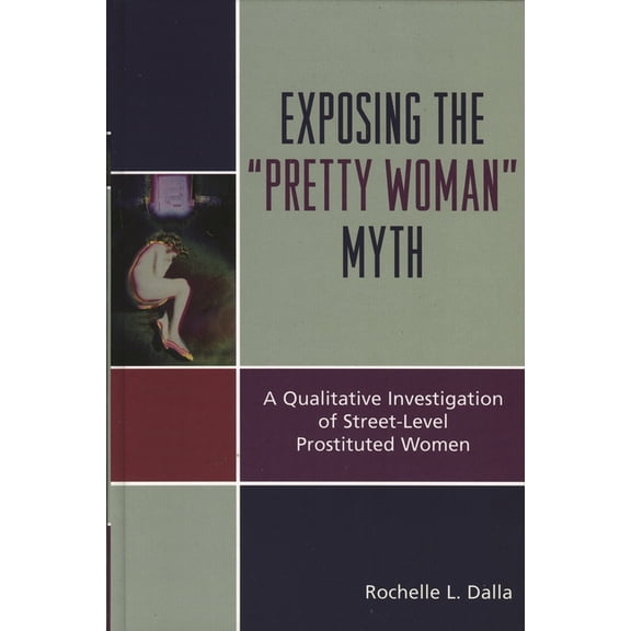 Exposing the 'Pretty Woman' Myth: A Qualitative Investigation of Street-Level Prostituted Women, (Hardcover)