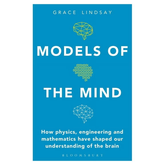 Models of the Mind: How Physics, Engineering and Mathematics Have Shaped Our Understanding of the Brain, (Paperback)
