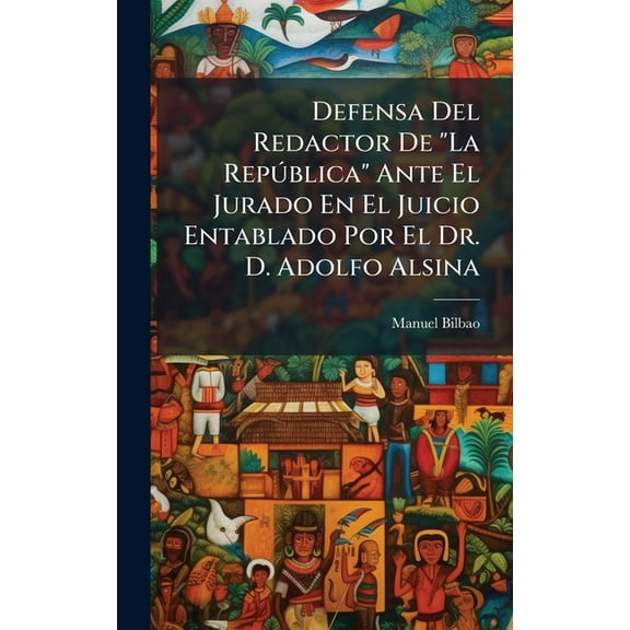 Defensa Del Redactor De "La Repðblica" Ante El Jurado En El Juicio Entablado Por El Dr. D. Adolfo Alsina, (Hardcover)