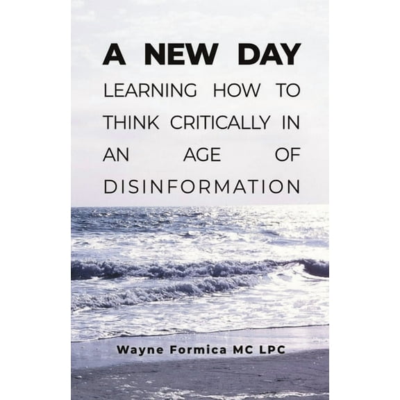 A New Day: Learning How to Think Critically in an Age of Disinformation, (Paperback)