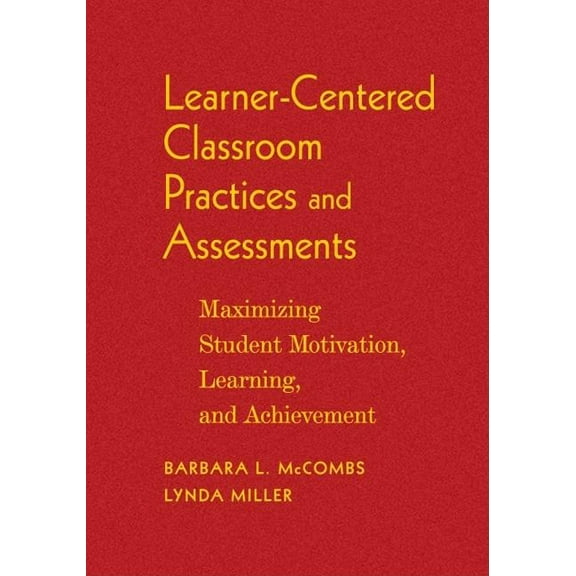 Learner-Centered Classroom Practices and Assessments: Maximizing Student Motivation, Learning, and Achievement, (Hardcover)