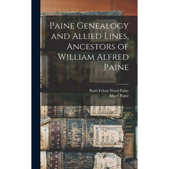 Paine Genealogy and Allied Lines, Ancestors of William Alfred Paine, (Hardcover)