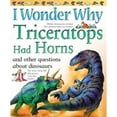 thumbnail image 1 of Pre-Owned I Wonder Why Triceratops Had Horns: And Other Questions about Dinosaurs (Paperback) 075345615X 9780753456156, 1 of 1